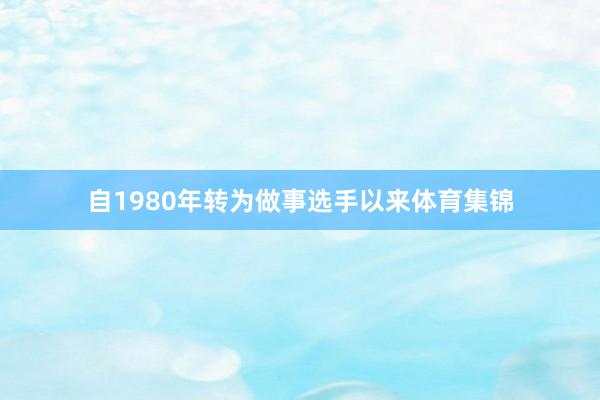 自1980年转为做事选手以来体育集锦
