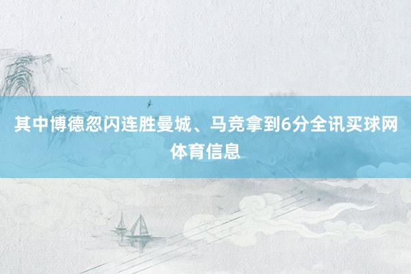 其中博德忽闪连胜曼城、马竞拿到6分全讯买球网体育信息