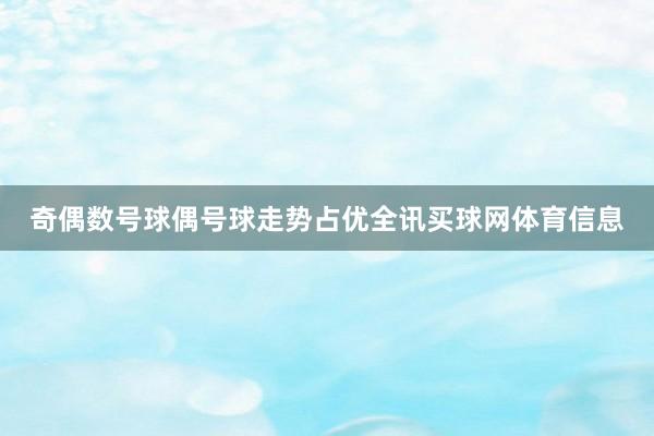 奇偶数号球偶号球走势占优全讯买球网体育信息