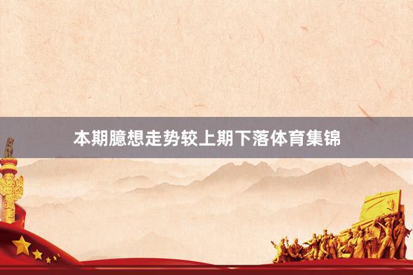 本期臆想走势较上期下落体育集锦