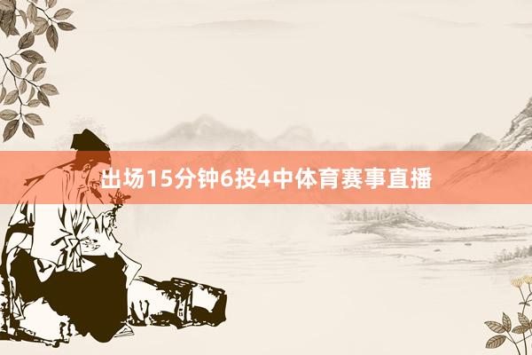 出场15分钟6投4中体育赛事直播