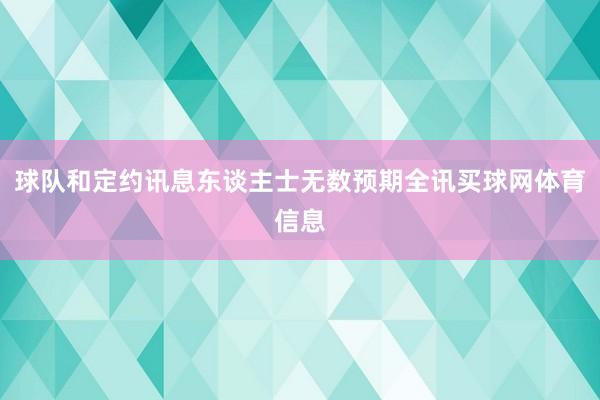 球队和定约讯息东谈主士无数预期全讯买球网体育信息